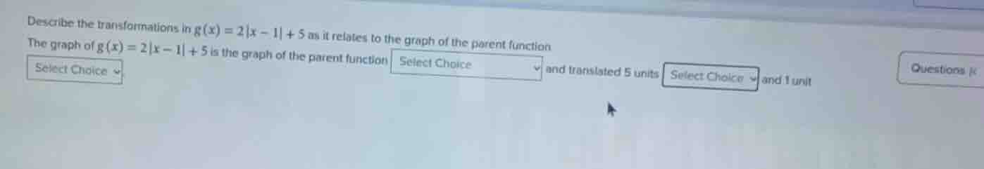 describe the transformations in $g(x) = 2|x - 1| + 5$ as it relates to …