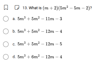 13. what is $(m + 2)(5m^{2}-5m - 2)?$ a. $5m^{3}+5m^{2}-11m - 3$ b. $5m…