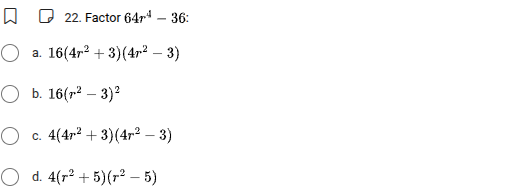 22. factor $64r^{4}-36$:a. $16(4r^{2}+3)(4r^{2}-3)$b. $16(r^{2}-3)^{2}$…