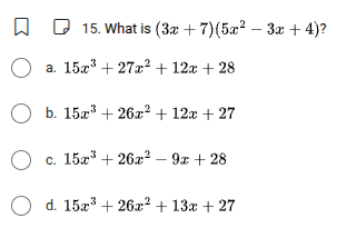 15. what is $(3x + 7)(5x^2 - 3x + 4)?$ a. $15x^3 + 27x^2 + 12x + 28$ b.…