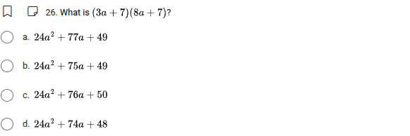 26. what is $(3a + 7)(8a + 7)?$ a. $24a^{2}+77a + 49$ b. $24a^{2}+75a +…
