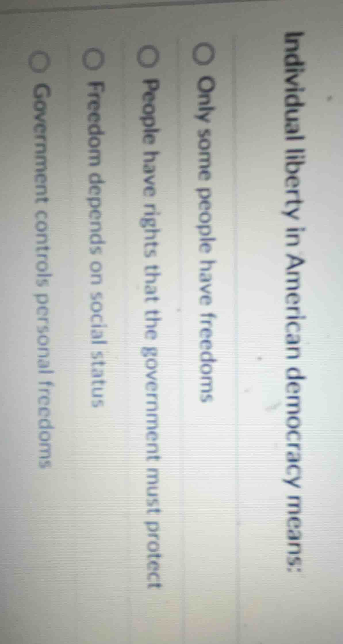 individual liberty in american democracy means:○ only some people have …