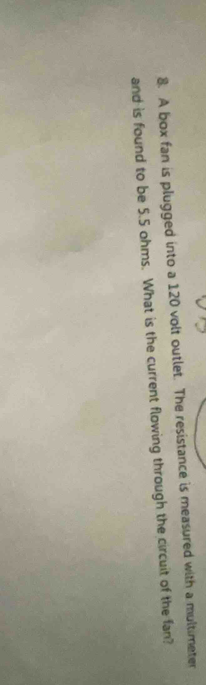 8. a box fan is plugged into a 120 volt outlet. the resistance is measu…