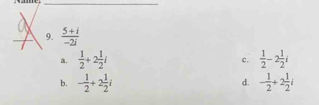 9. $\frac{5+i}{-2i}$ a. $\frac{1}{2}+2\frac{1}{2}i$ b. $-\frac{1}{2}+2\…