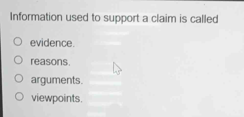 information used to support a claim is called ○ evidence. ○ reasons. ○ …