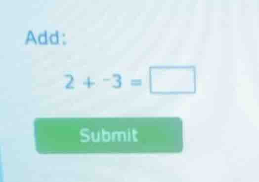 add: 2 + -3 = □ submit