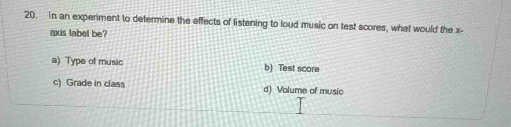 20. in an experiment to determine the effects of listening to loud musi…