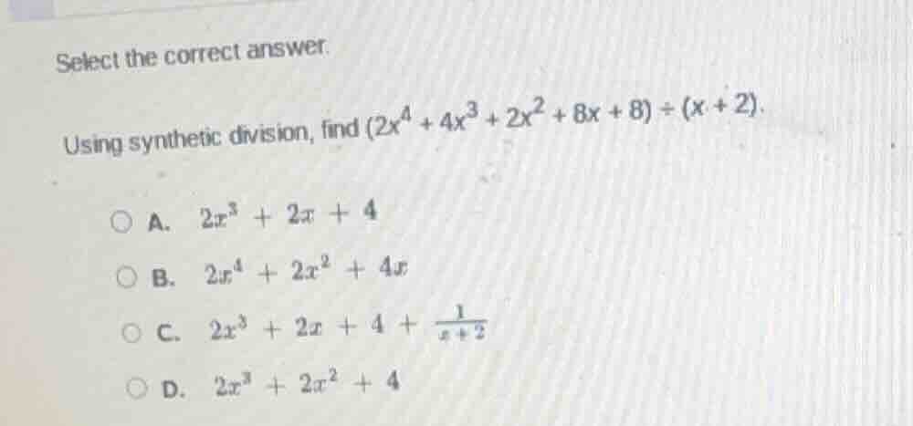 select the correct answer. using synthetic division, find $(2x^{4}+4x^{…