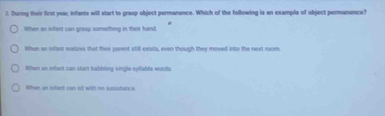 3. during their first year, infants will start to grasp object permanen…
