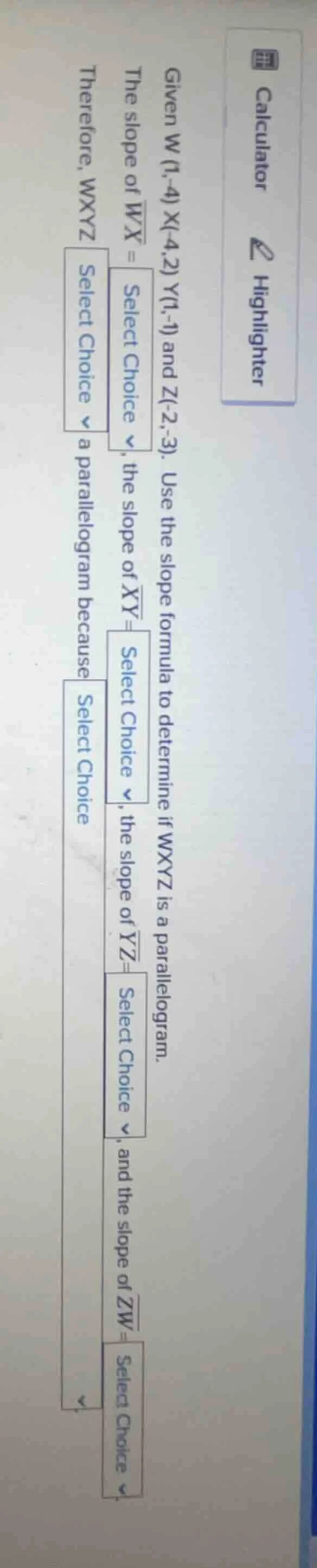 given w (1,-4) x(-4,2) y(1,-1) and z(-2,-3). use the slope formula to d…