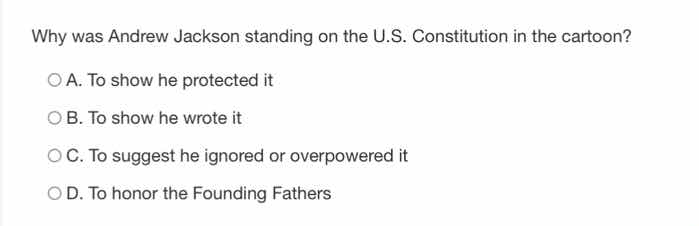 why was andrew jackson standing on the u.s. constitution in the cartoon…