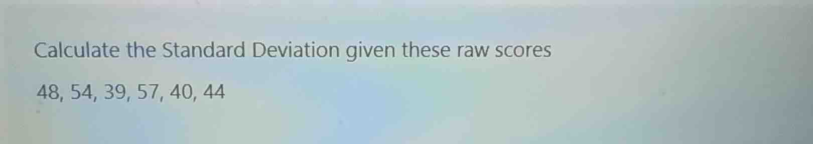 calculate the standard deviation given these raw scores 48, 54, 39, 57,…