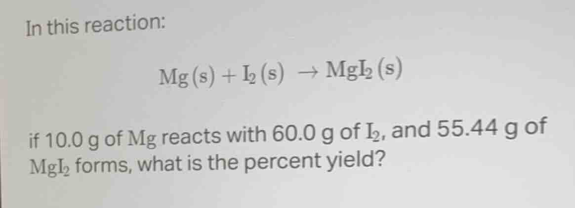 in this reaction: $ce{mg(s) + i_{2}(s) -> mgi_{2}(s)}$ if 10.0 g of mg …