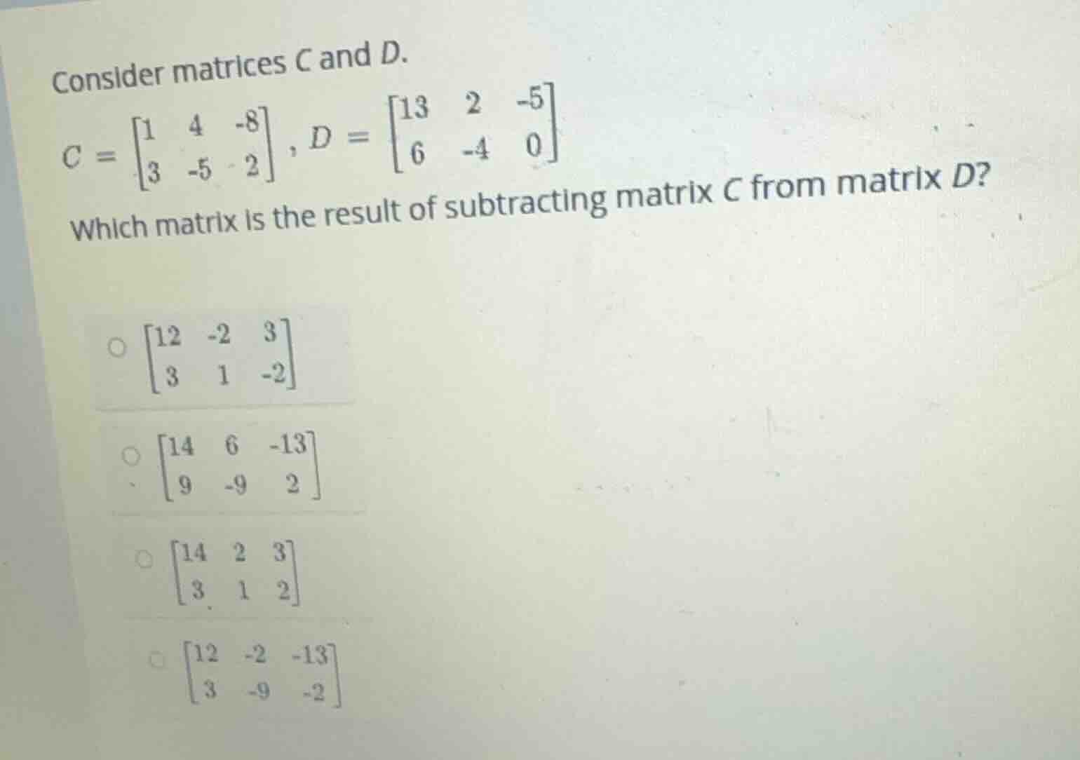 consider matrices c and d.$c = \begin{bmatrix} 1 & 4 & -8 \\ 3 & -5 & 2…