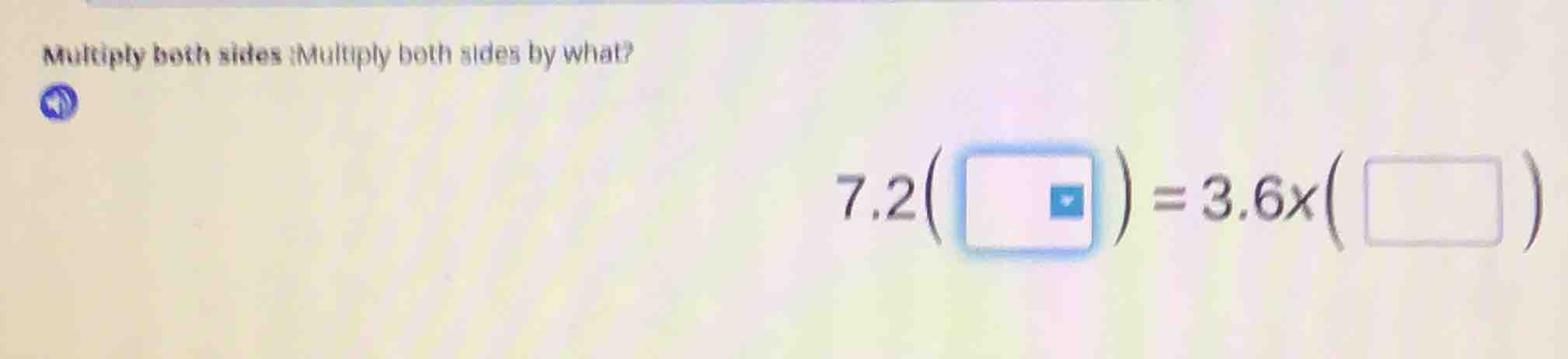 multiply both sides:multiply both sides by what? $7.2(\\square)=3.6x(\\…