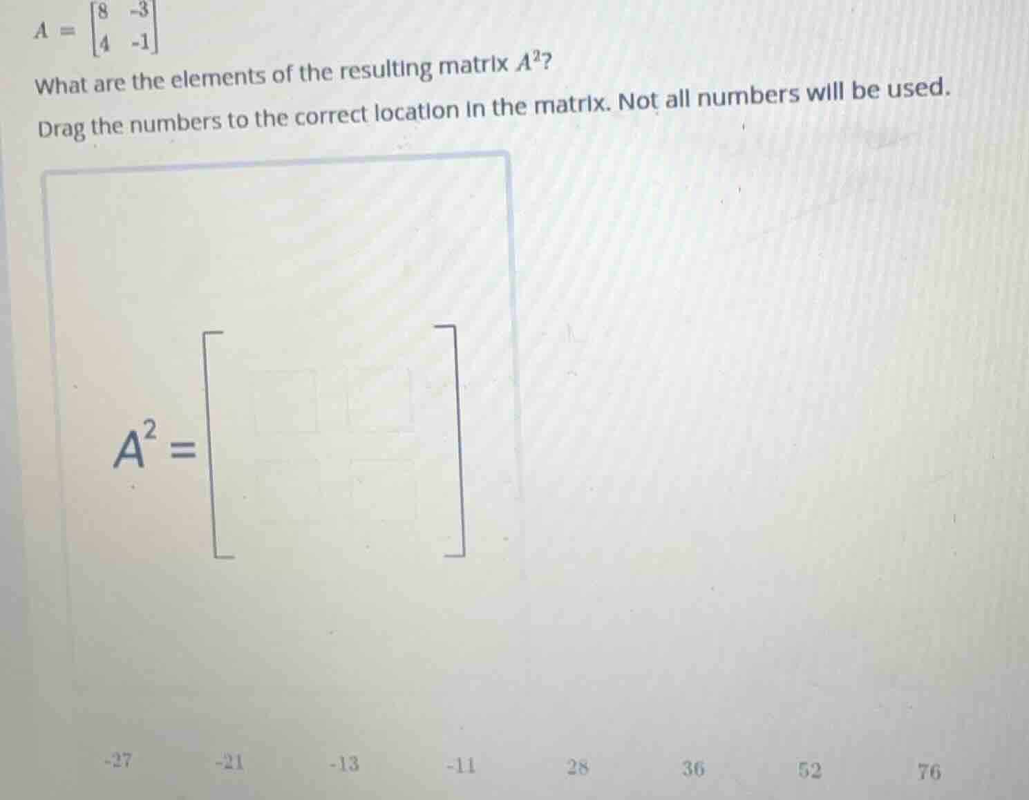 $a = \begin{bmatrix} 8 & -3 \\ 4 & -1 end{bmatrix}$ what are the elemen…