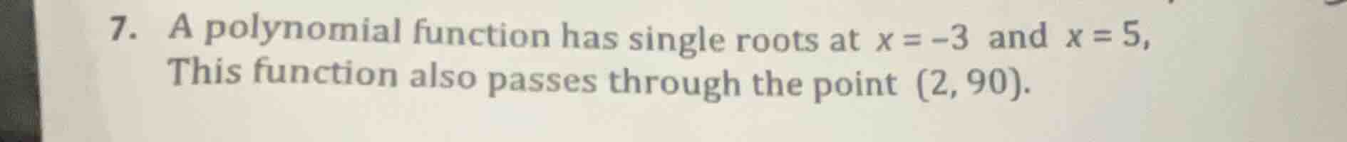 7. a polynomial function has single roots at $x = -3$ and $x = 5$, this…