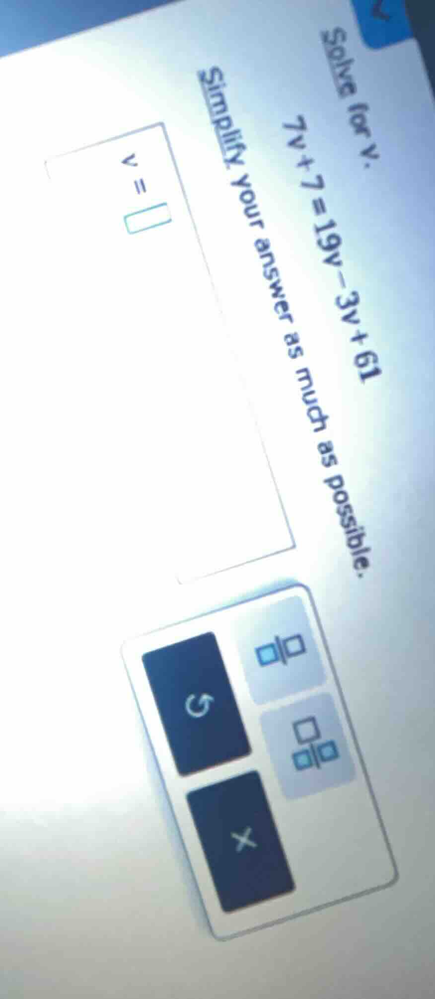 solve for v.$7v+7=19v-3v+61$simplify your answer as much as possible.$v…