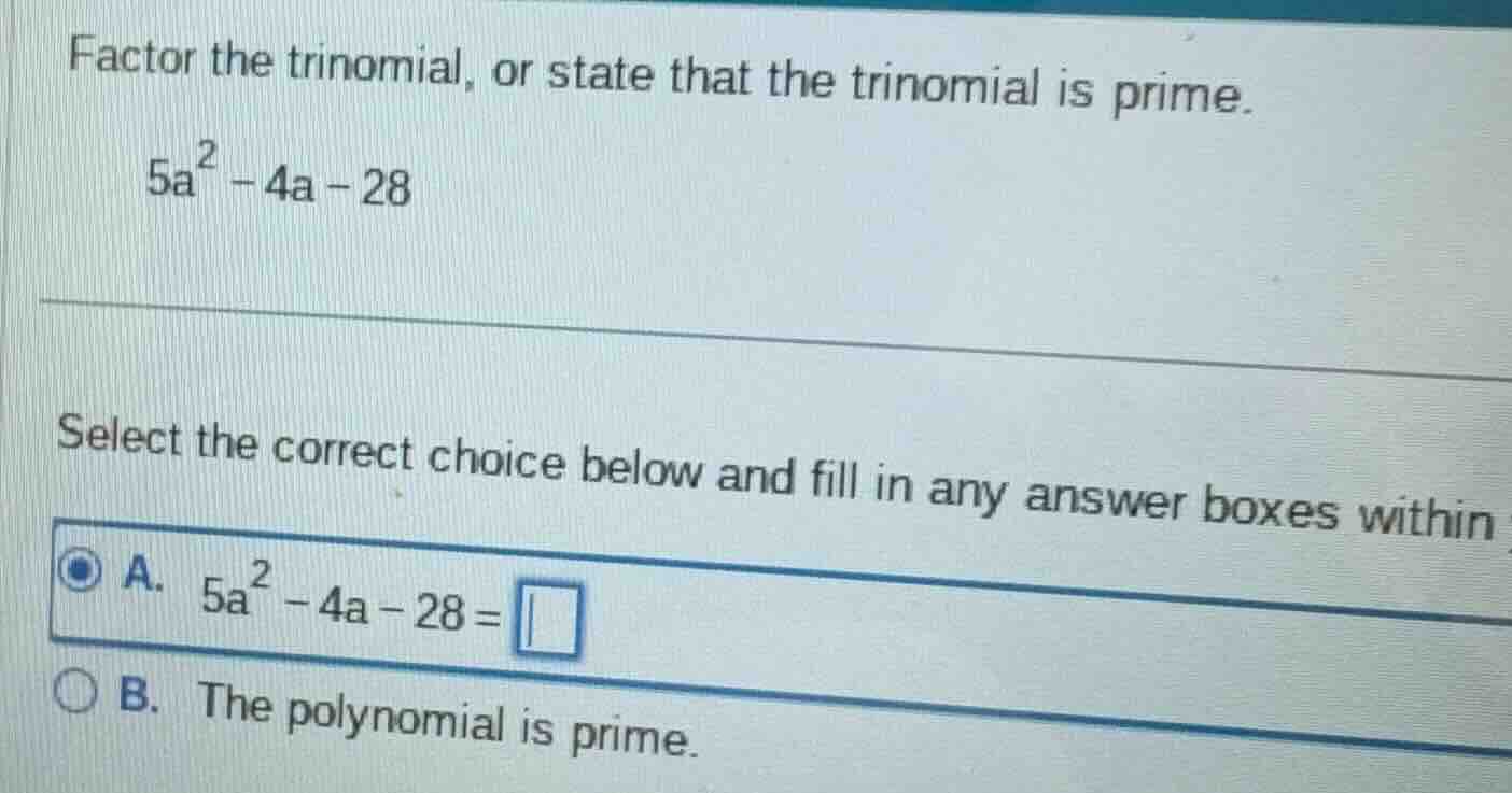 factor the trinomial, or state that the trinomial is prime. $5a^{2}-4a-…