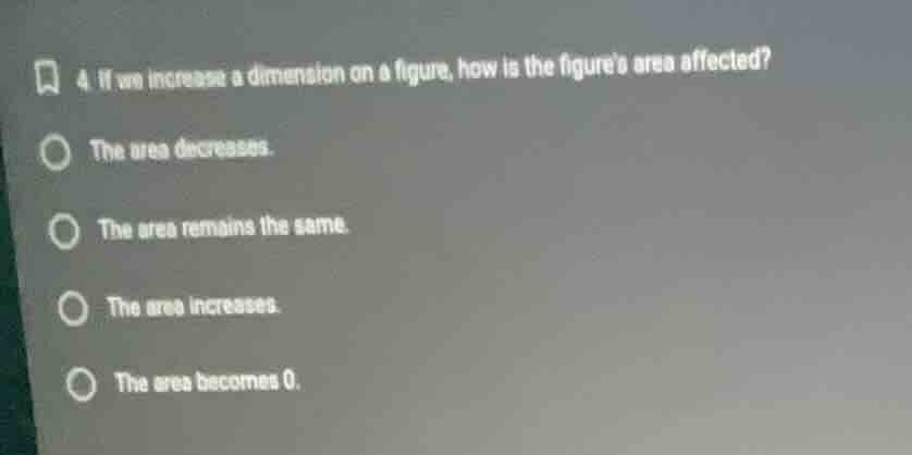 4. if we increase a dimension on a figure, how is the figures area affe…
