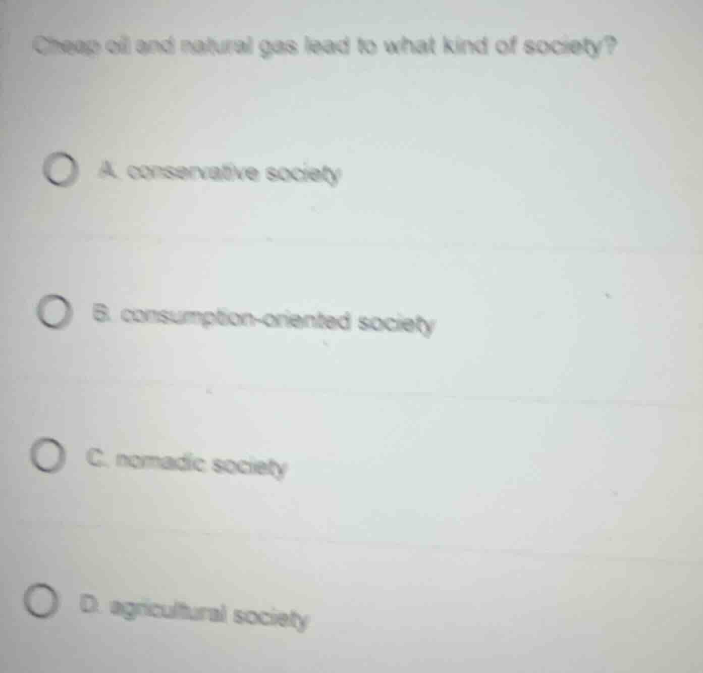 cheap oil and natural gas lead to what kind of society? a. conservative…