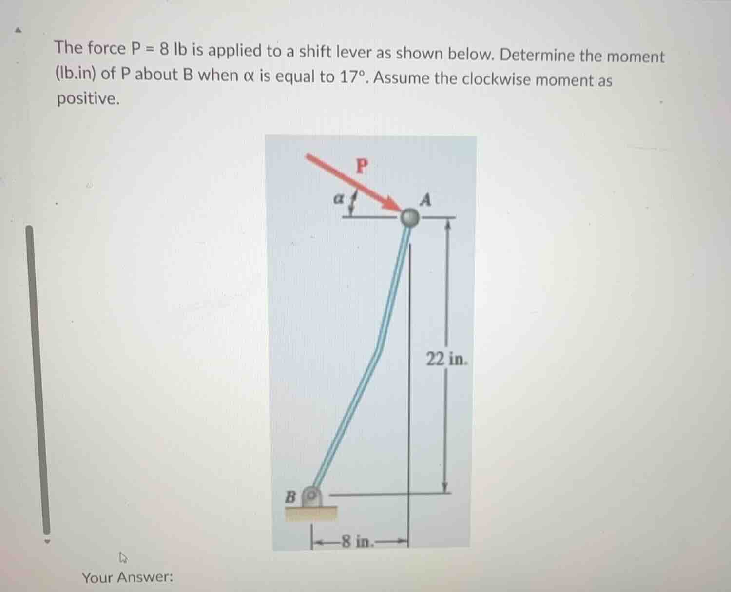 the force $p = 8$ lb is applied to a shift lever as shown below. determ…