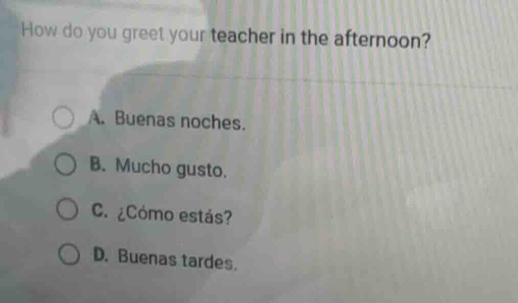 how do you greet your teacher in the afternoon? a. buenas noches. b. mu…