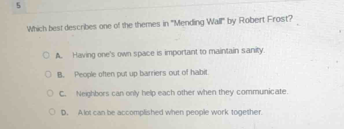 5 which best describes one of the themes in \mending wall\ by robert fr…