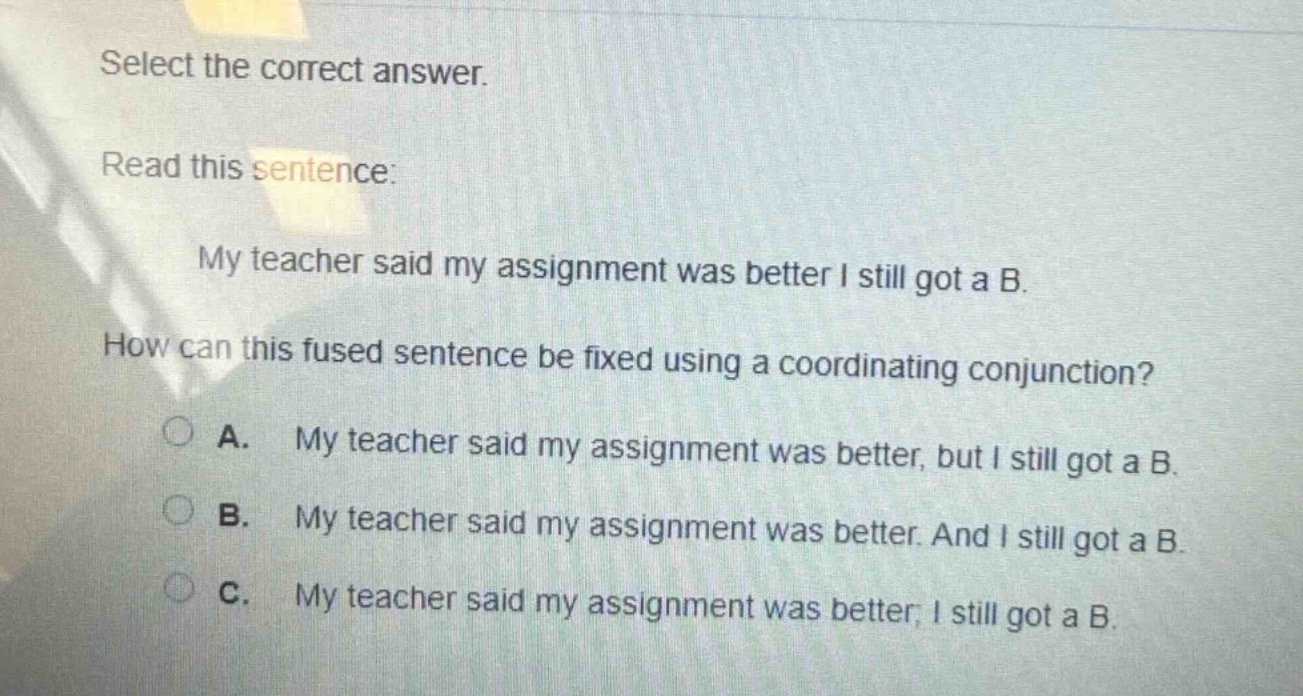 select the correct answer. read this sentence: my teacher said my assig…