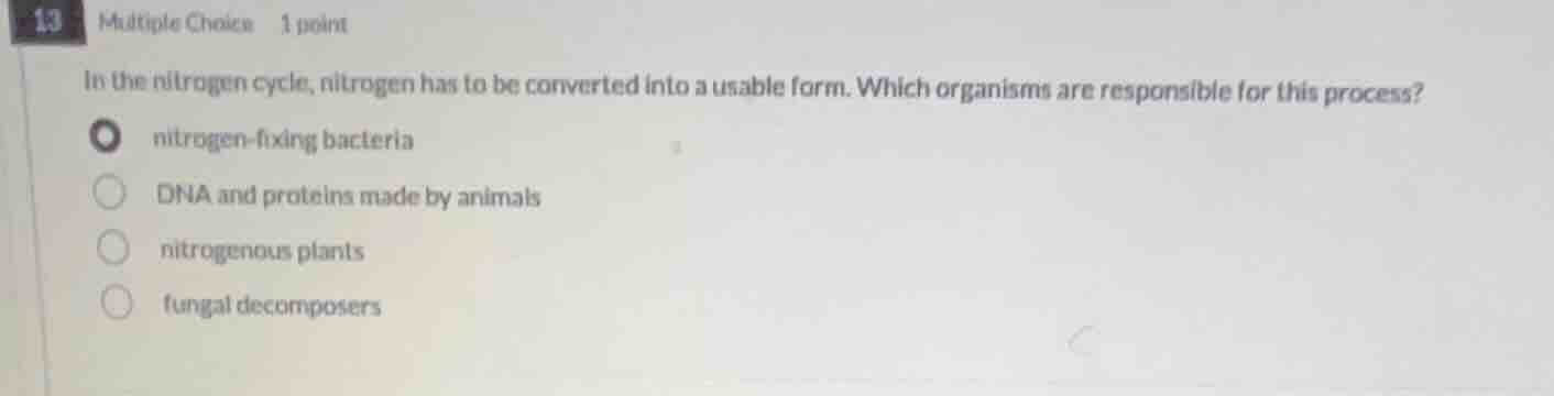 13 multiple choice 1 point in the nitrogen cycle, nitrogen has to be co…