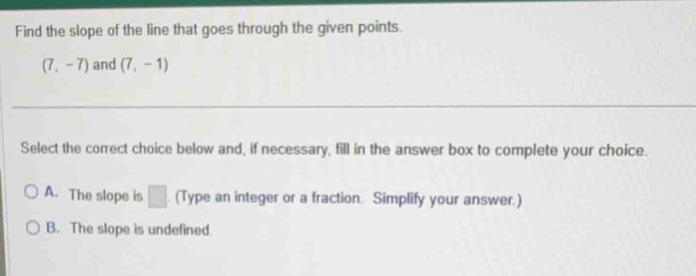 find the slope of the line that goes through the given points. (7, -7) …