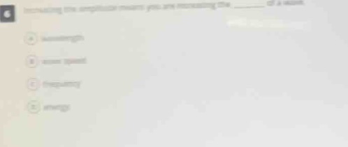 increasing the amplitude means you are increasing the ______ of a wave.…