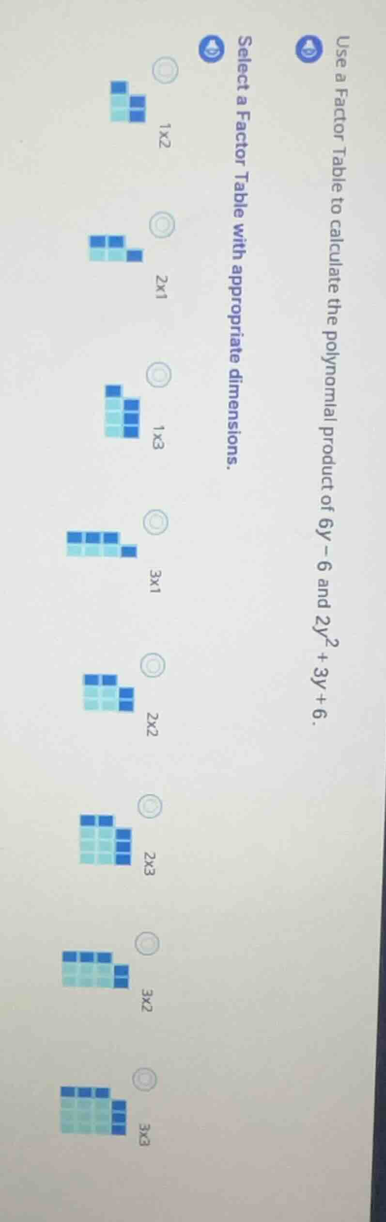 1. use a factor table to calculate the polynomial product of $6y - 6$ a…