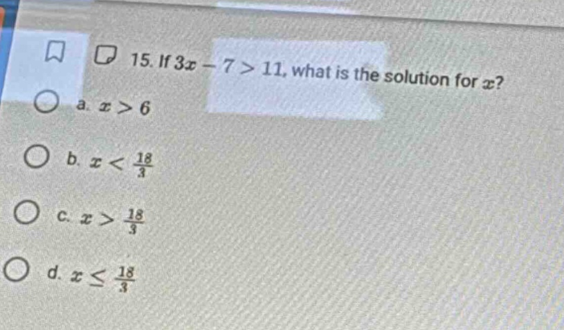 15. if $3x - 7 > 11$, what is the solution for $x$? a. $x > 6$ b. $x < …