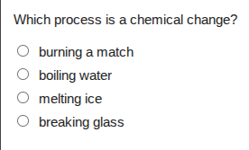 which process is a chemical change?○ burning a match○ boiling water○ me…