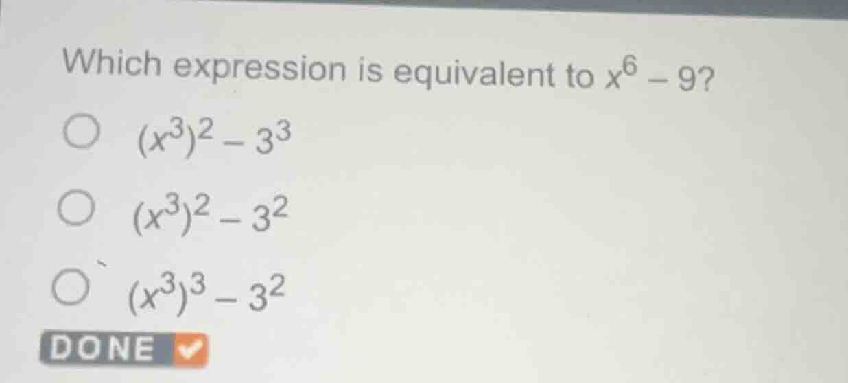 which expression is equivalent to $x^6 - 9$?$(x^3)^2 - 3^3$$(x^3)^2 - 3…