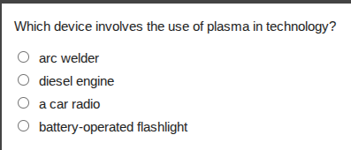 which device involves the use of plasma in technology? arc welder diese…
