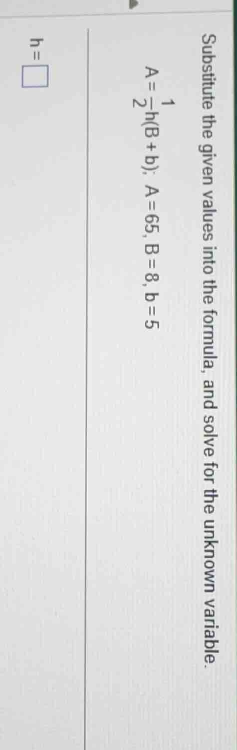 substitute the given values into the formula, and solve for the unknown…