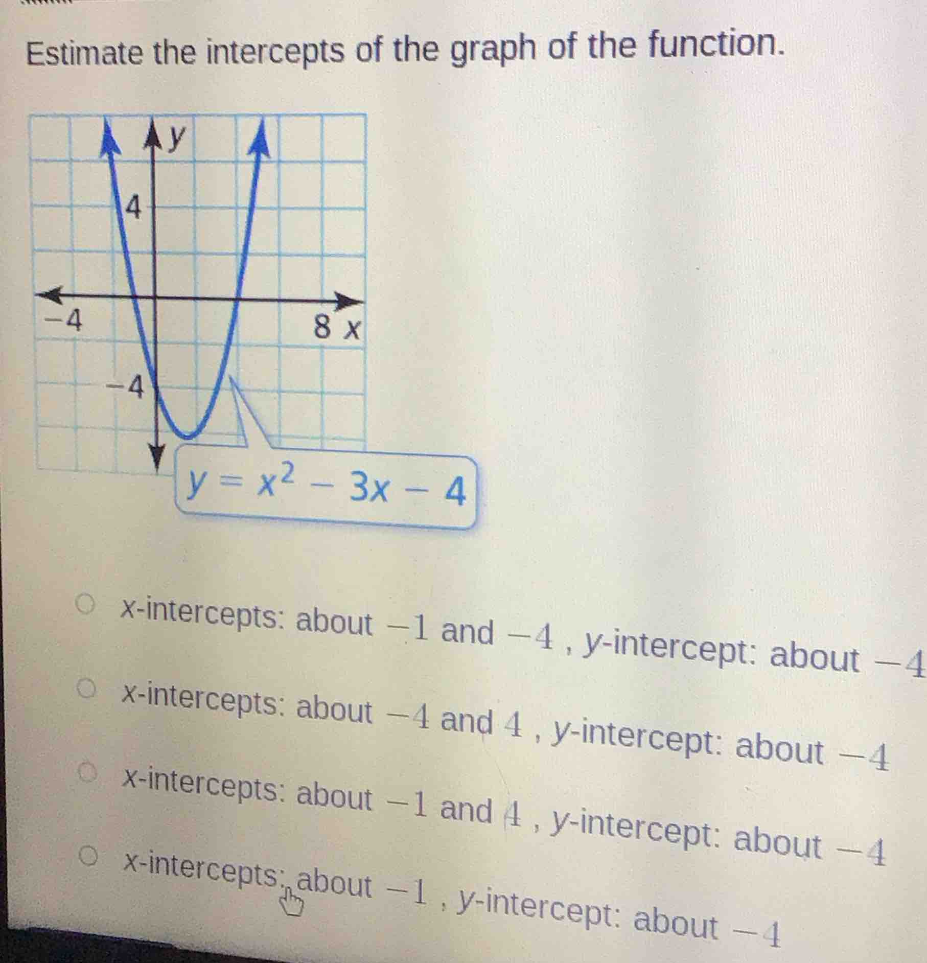 estimate the intercepts of the graph of the function. $y = x^2 - 3x - 4…