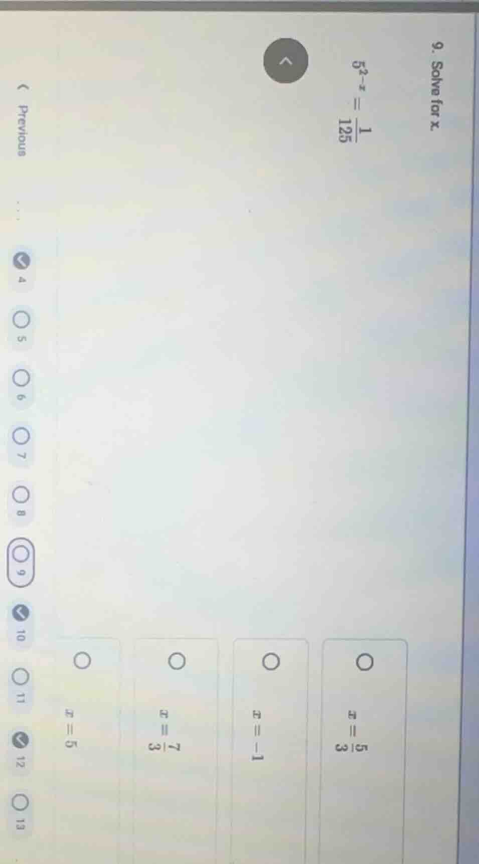 9. solve for x. $5^{2-x}=\\frac{1}{125}$ options: $x=\\frac{5}{3}$ $x=-…