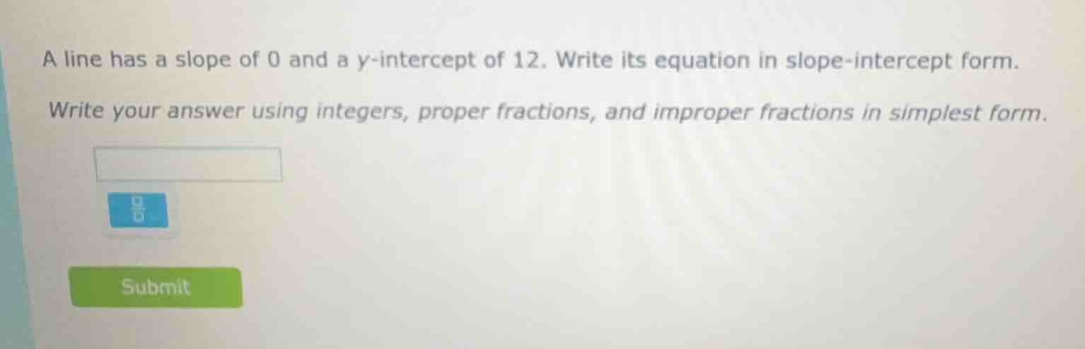 a line has a slope of 0 and a y-intercept of 12. write its equation in …