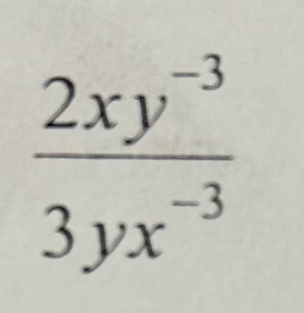 $\\frac{2xy^{-3}}{3yx^{-3}}$