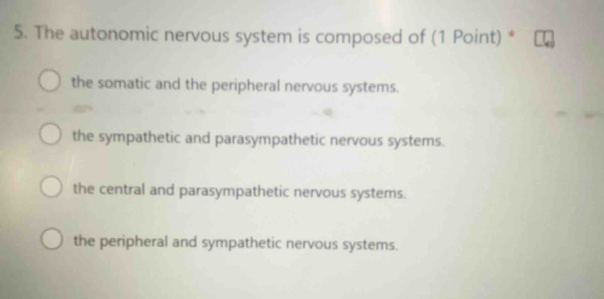 5. the autonomic nervous system is composed of (1 point) *the somatic a…