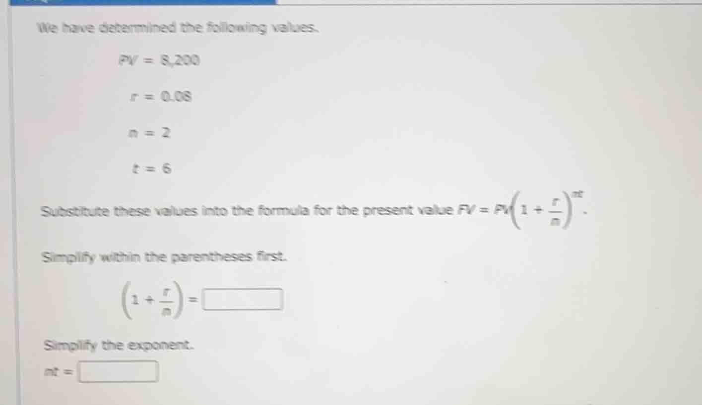 we have determined the following values.$pv = 8,200$$r = 0.08$$n = 2$$t…