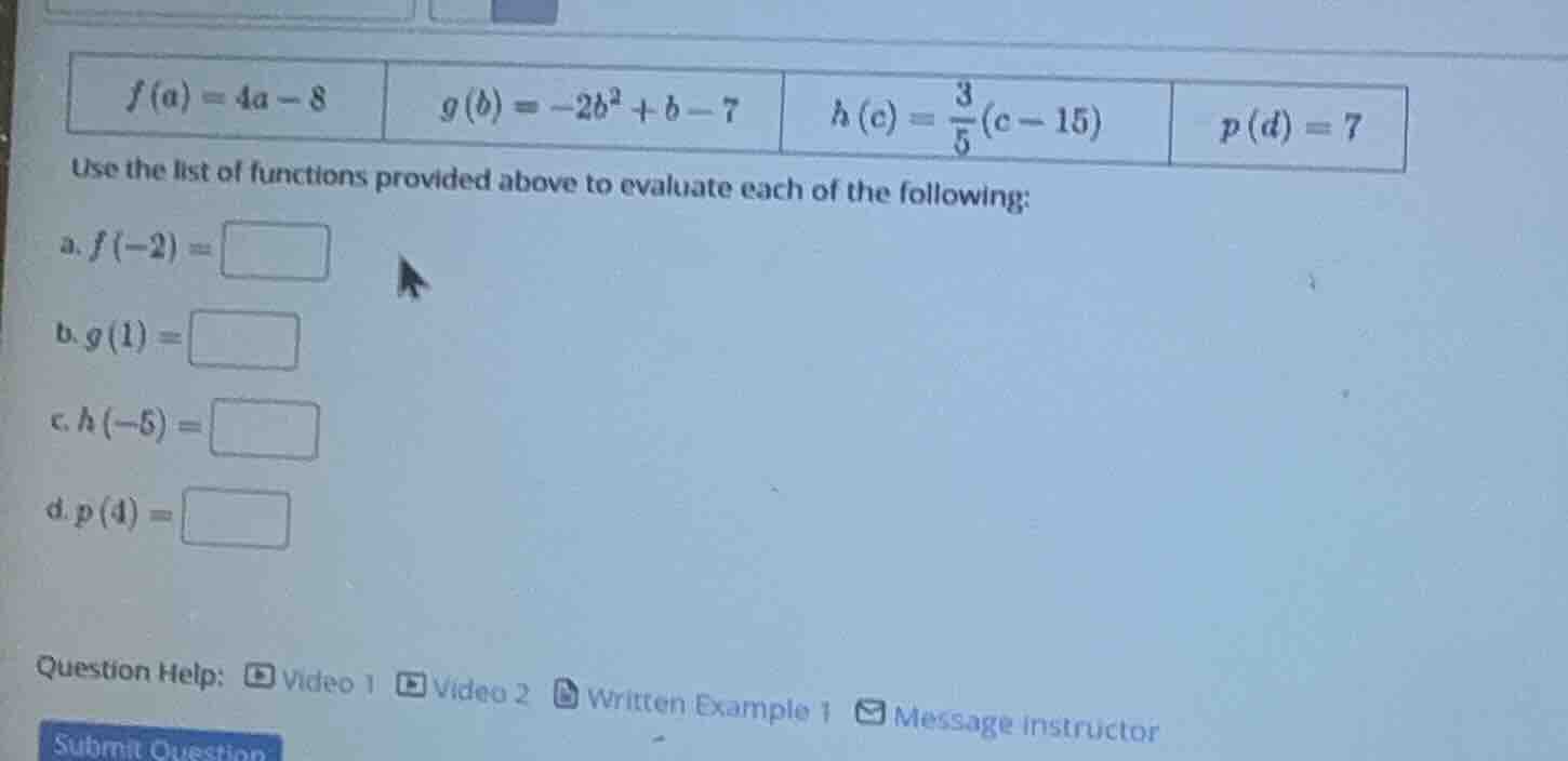 $f(a)=4a-8$ $g(b)=-2b^2+b-7$ $h(c)=\\frac{3}{5}(c-15)$ $p(d)=7$ use the…