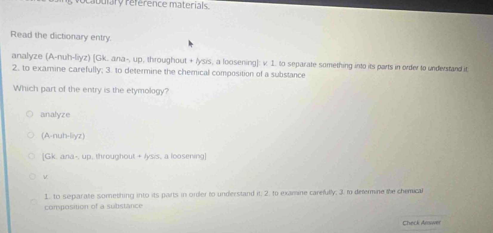 read the dictionary entry. analyze (a-nuh-liyz) gk. ana-, up, throughou…