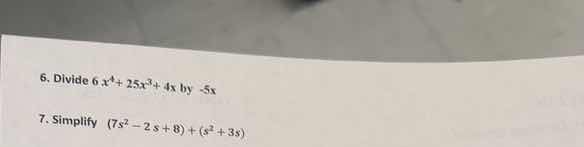 6. divide $6x^{4}+25x^{3}+4x$ by $-5x$ 7. simplify $(7s^{2}-2s+8)+(s^{2…