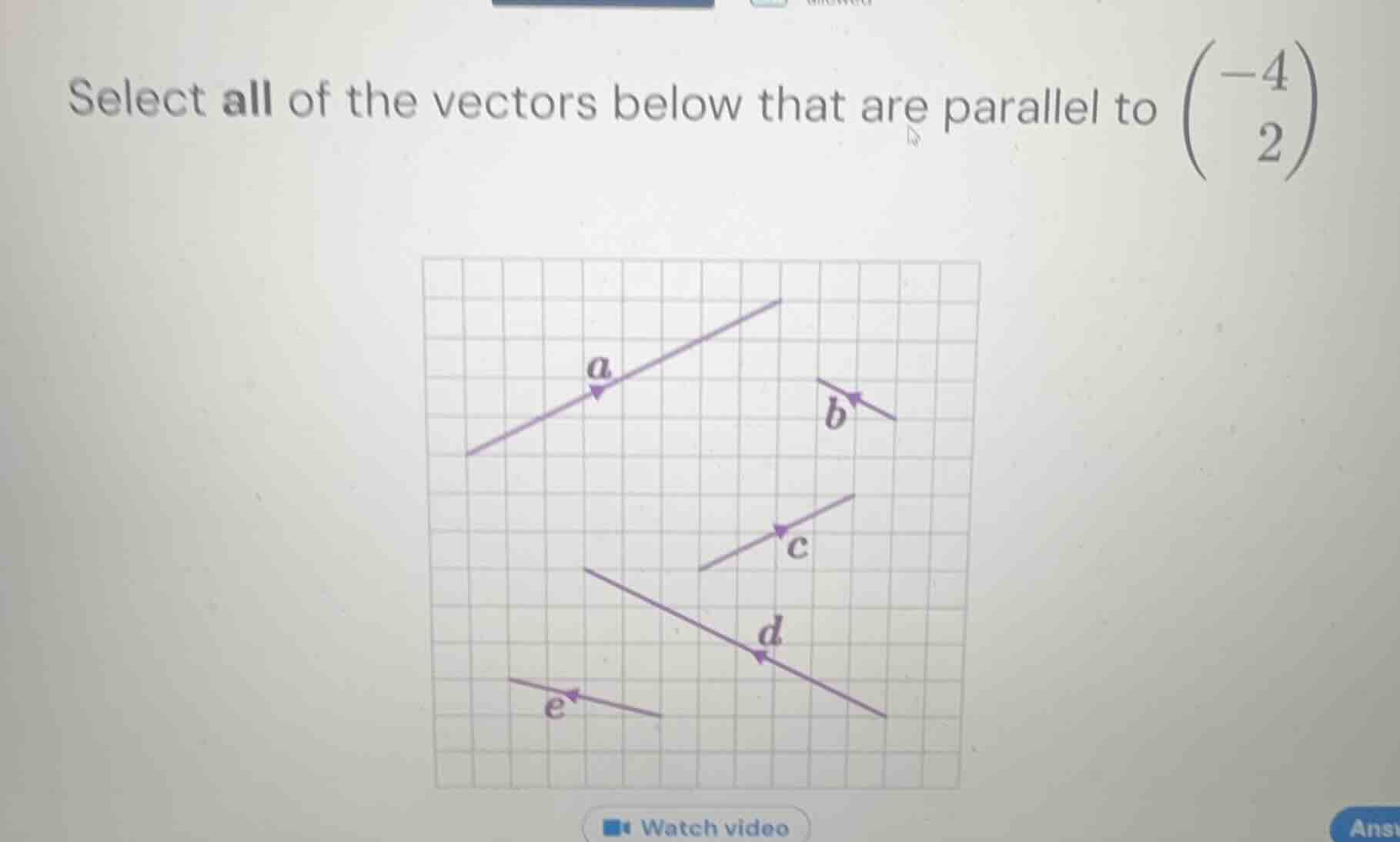 select all of the vectors below that are parallel to $\begin{pmatrix}-4…