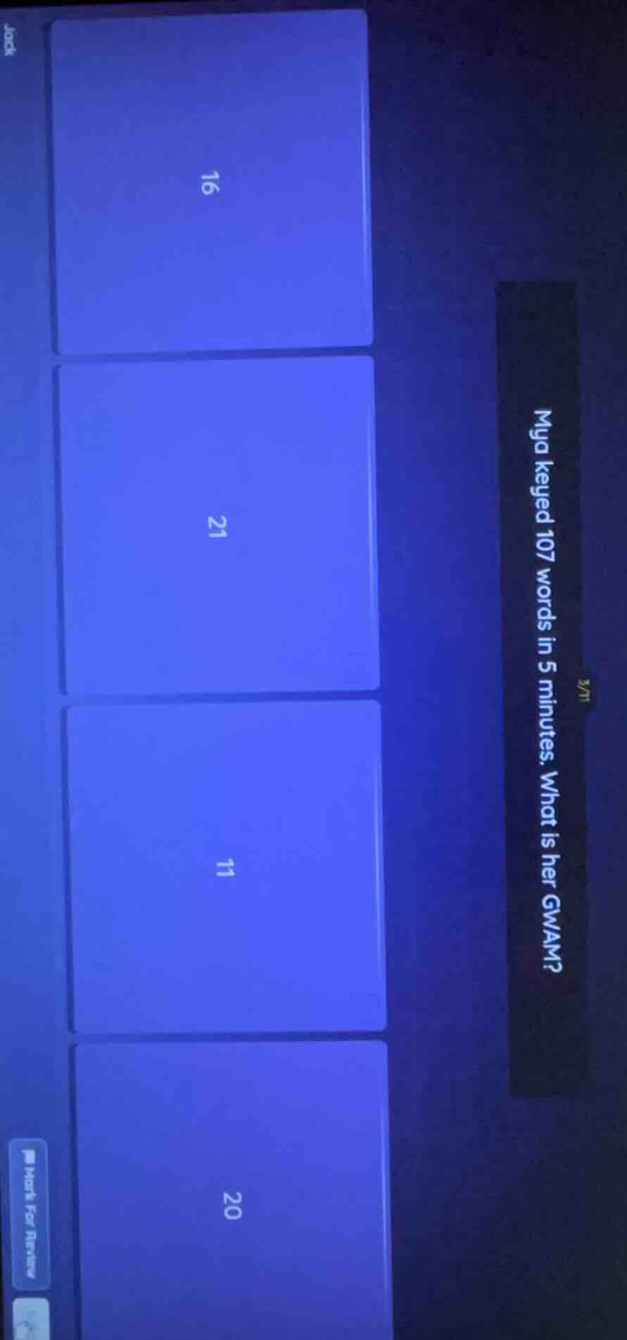 mya keyed 107 words in 5 minutes. what is her gwam? 16 21 11 20