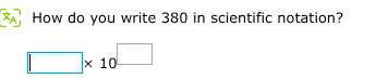 how do you write 380 in scientific notation? $square \\times 10^{square…